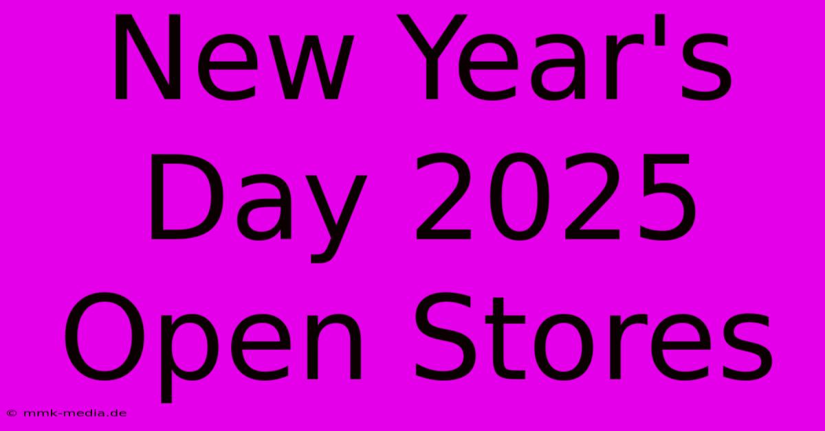 New Year's Day 2025 Open Stores