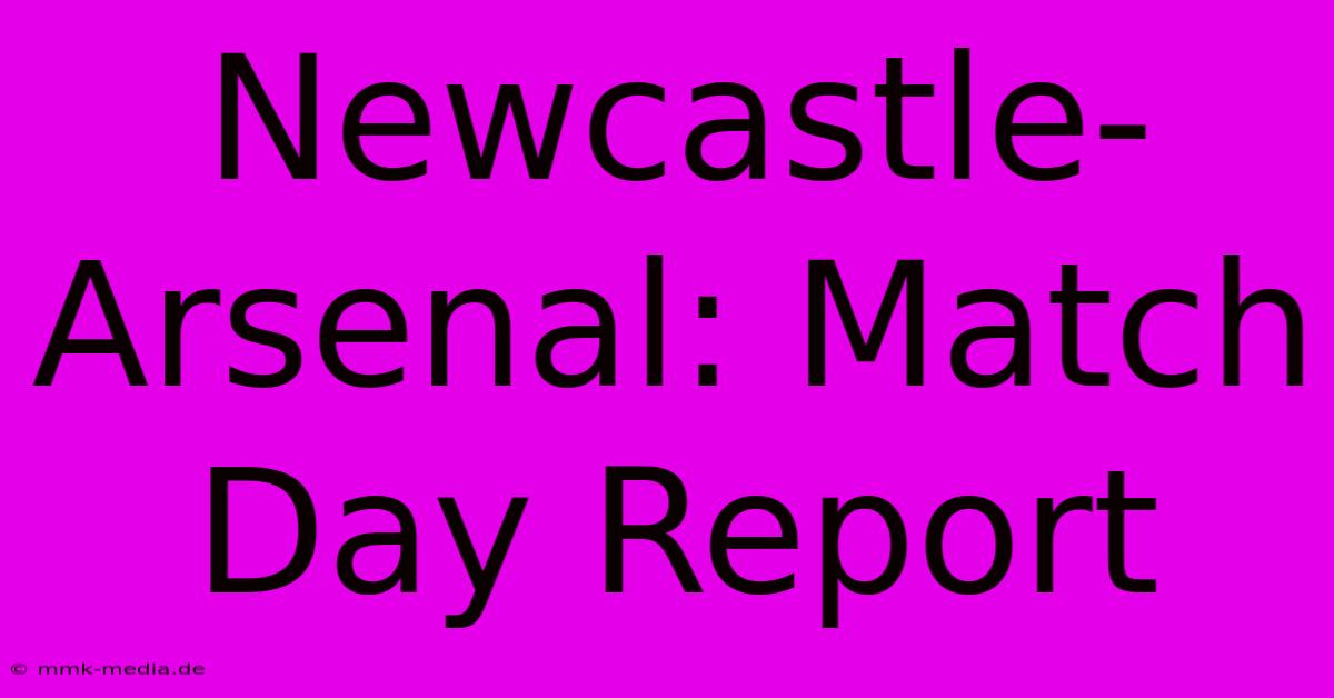 Newcastle-Arsenal: Match Day Report