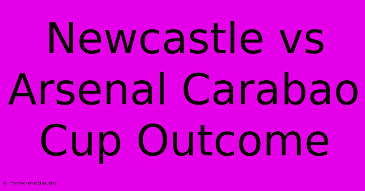 Newcastle Vs Arsenal Carabao Cup Outcome