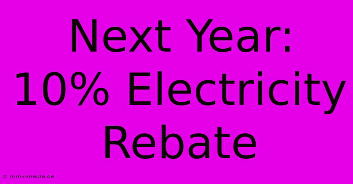 Next Year: 10% Electricity Rebate