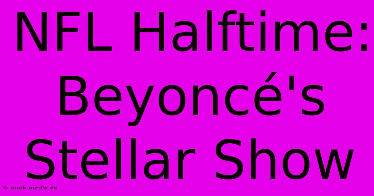 NFL Halftime: Beyoncé's Stellar Show