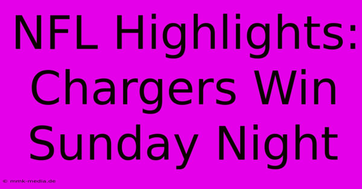 NFL Highlights: Chargers Win Sunday Night