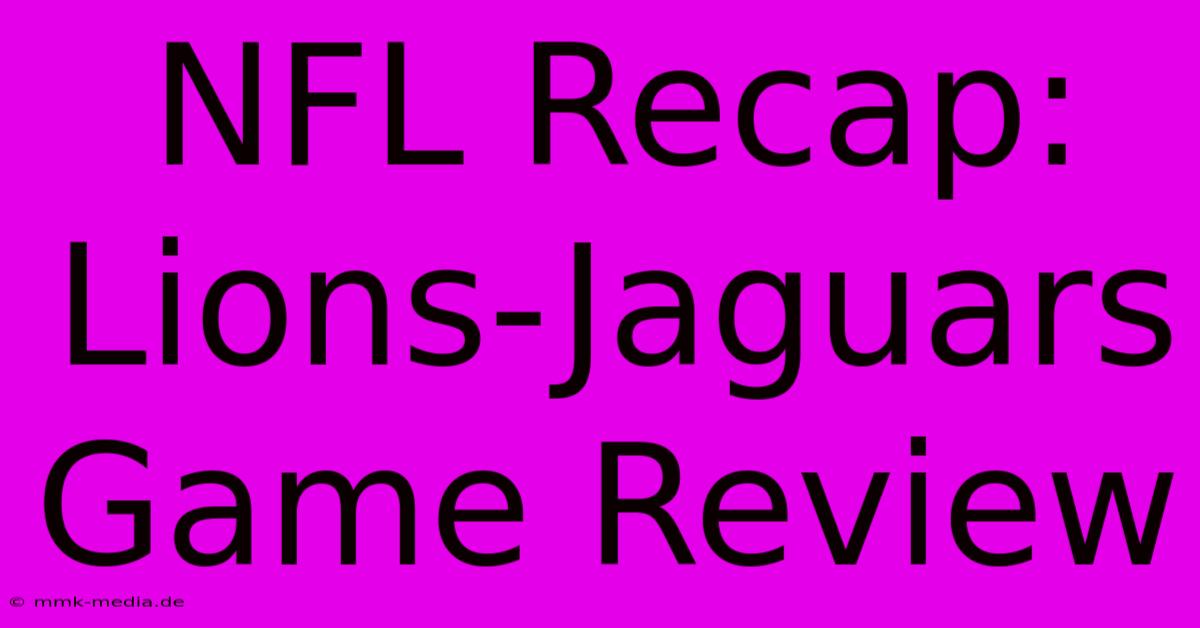 NFL Recap: Lions-Jaguars Game Review