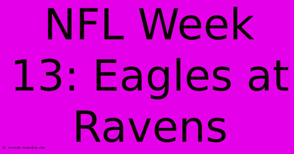 NFL Week 13: Eagles At Ravens