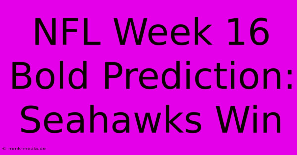 NFL Week 16 Bold Prediction: Seahawks Win