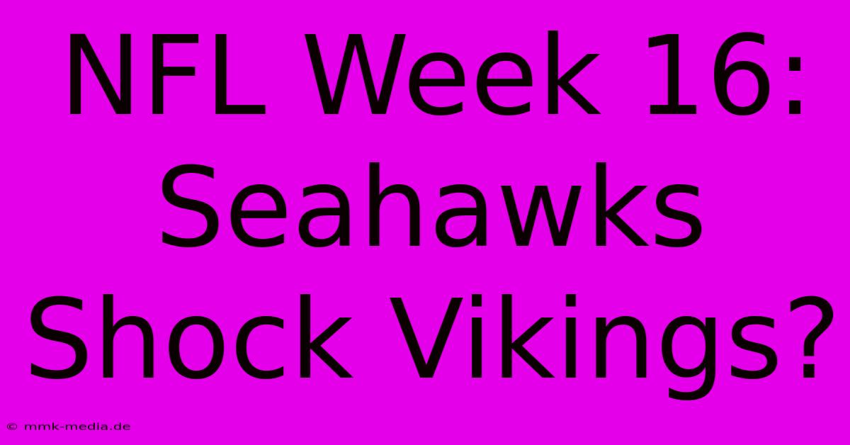 NFL Week 16:  Seahawks Shock Vikings?