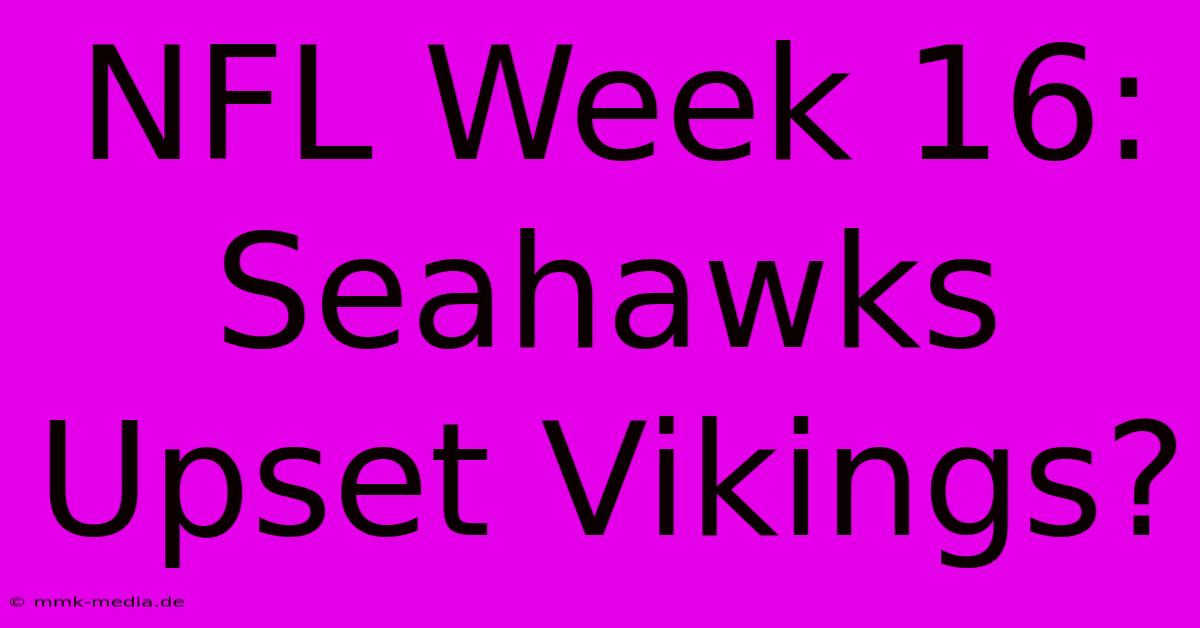 NFL Week 16: Seahawks Upset Vikings?