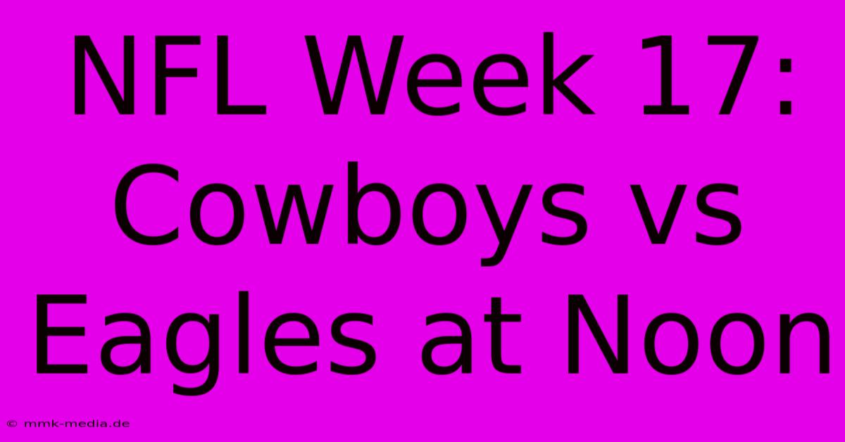 NFL Week 17: Cowboys Vs Eagles At Noon