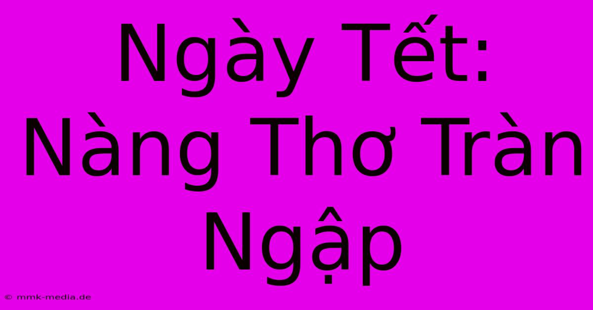 Ngày Tết: Nàng Thơ Tràn Ngập