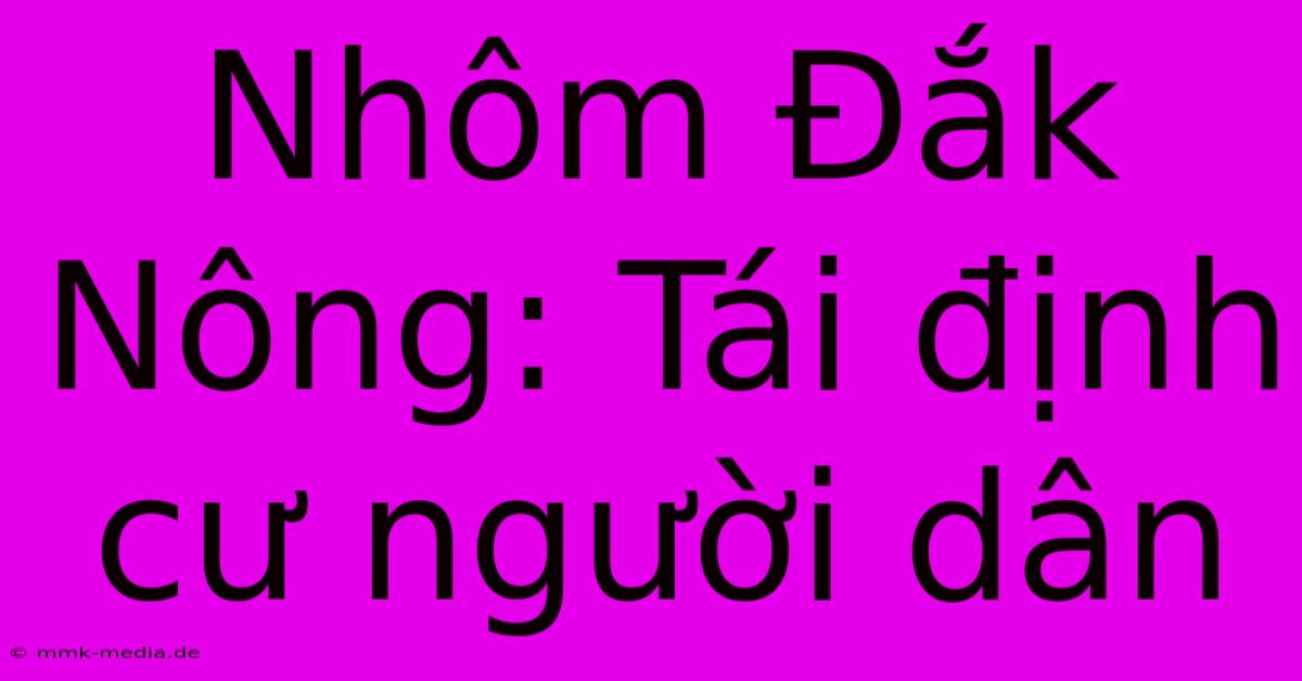 Nhôm Đắk Nông: Tái Định Cư Người Dân