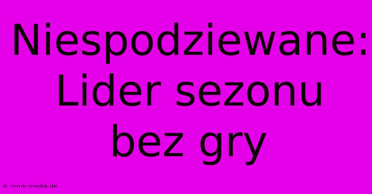 Niespodziewane: Lider Sezonu Bez Gry