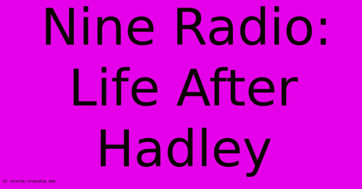 Nine Radio: Life After Hadley