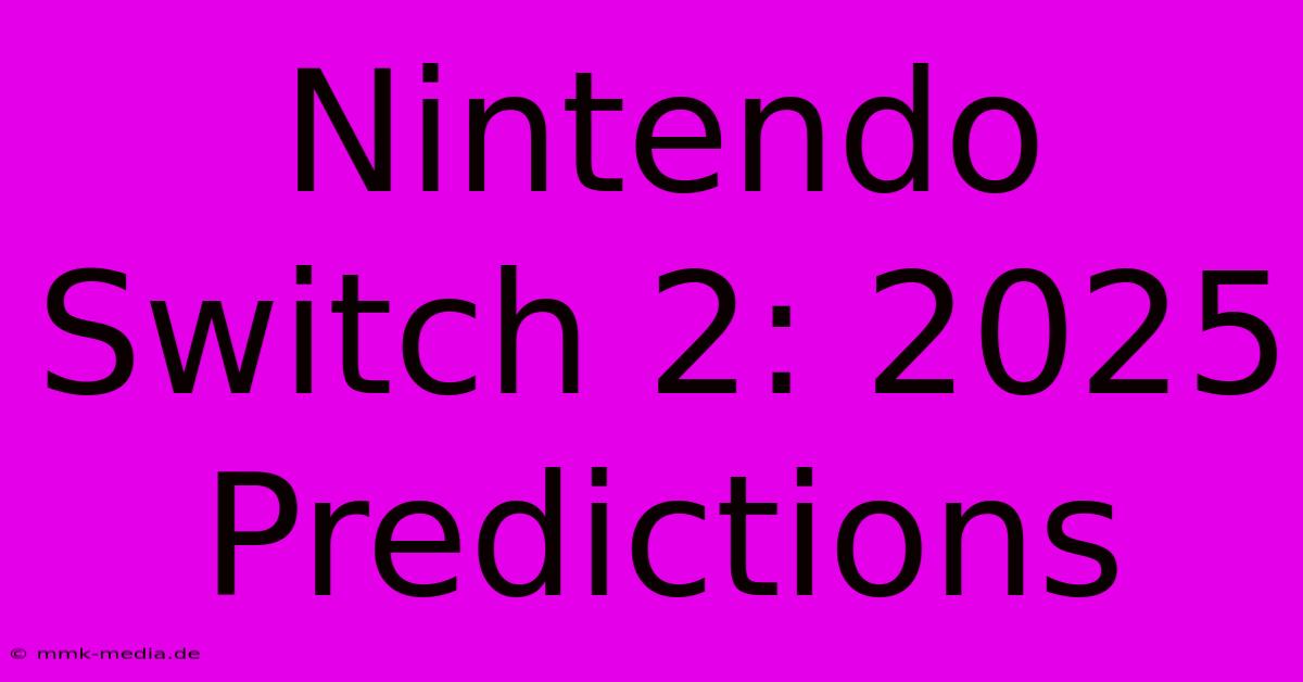 Nintendo Switch 2: 2025 Predictions