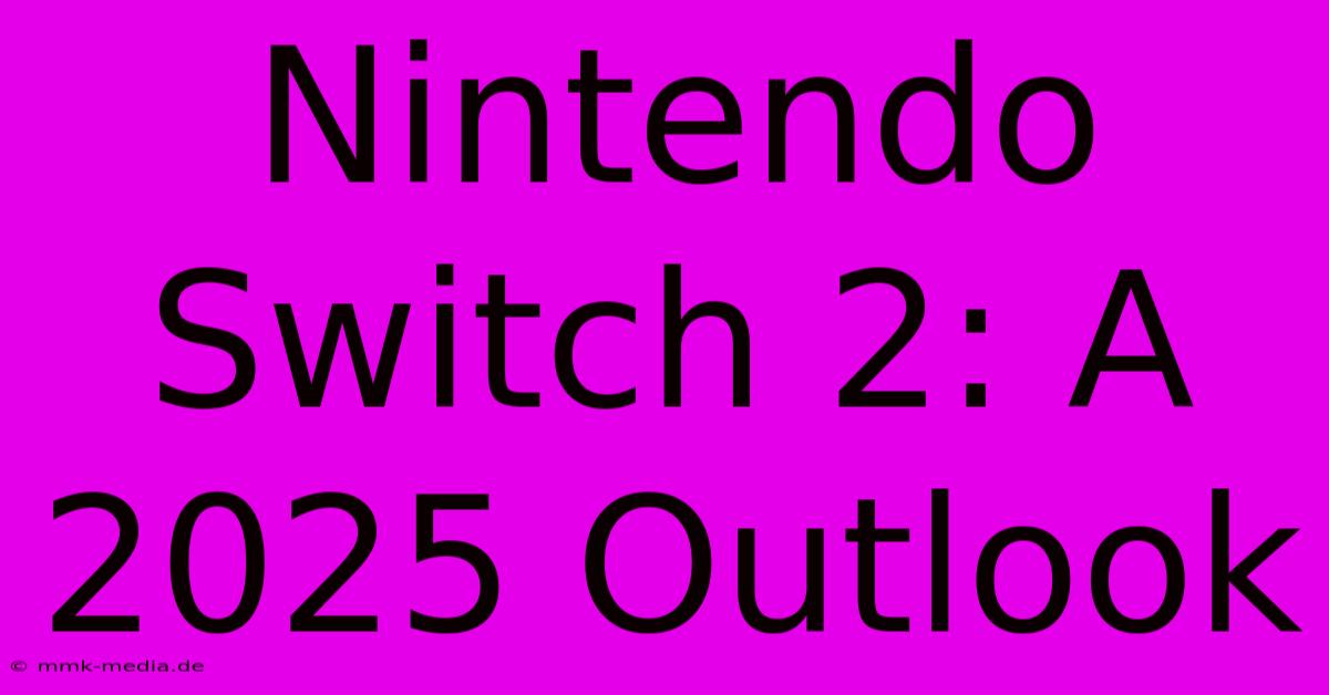 Nintendo Switch 2: A 2025 Outlook