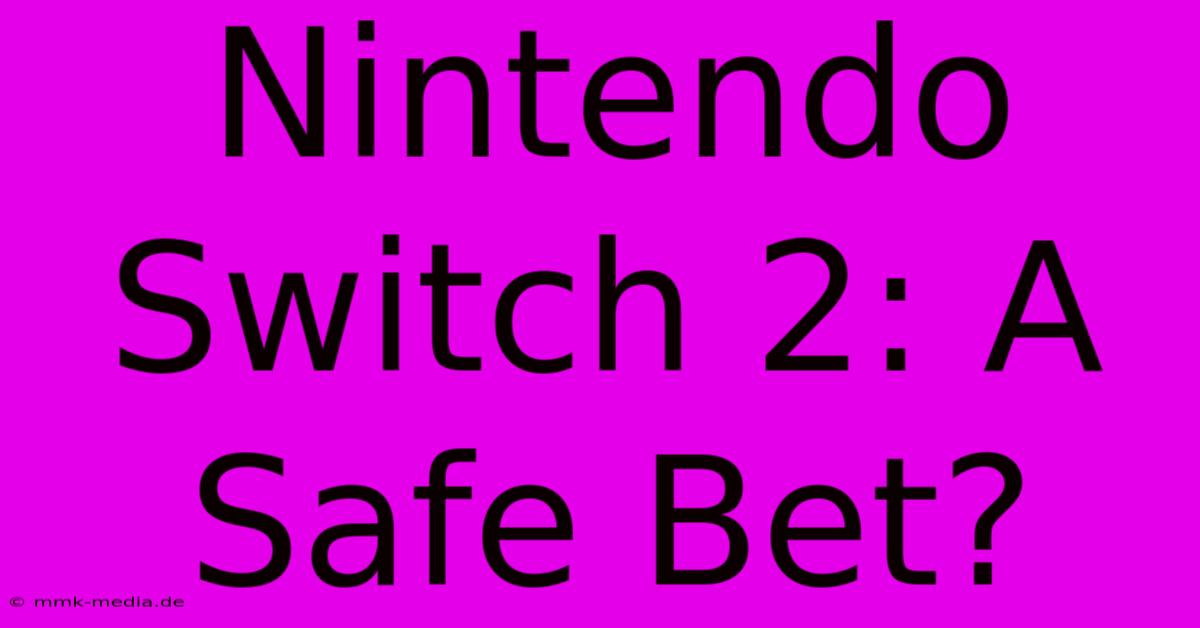 Nintendo Switch 2: A Safe Bet?