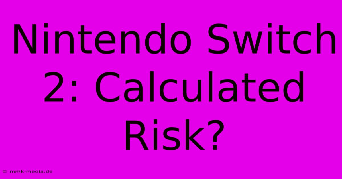 Nintendo Switch 2: Calculated Risk?