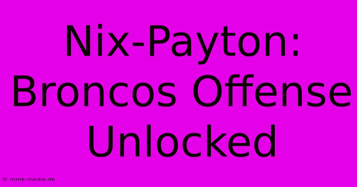 Nix-Payton: Broncos Offense Unlocked