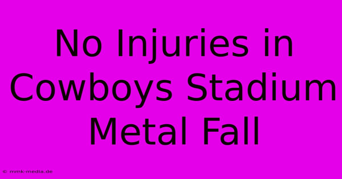 No Injuries In Cowboys Stadium Metal Fall