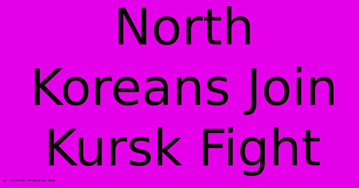 North Koreans Join Kursk Fight