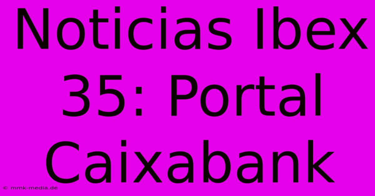 Noticias Ibex 35: Portal Caixabank