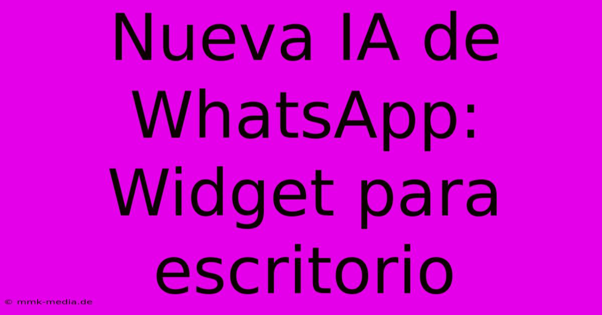 Nueva IA De WhatsApp: Widget Para Escritorio