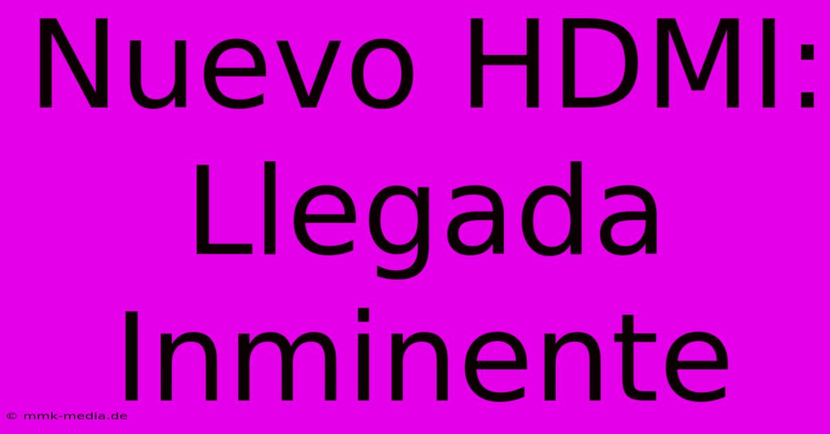 Nuevo HDMI: Llegada Inminente