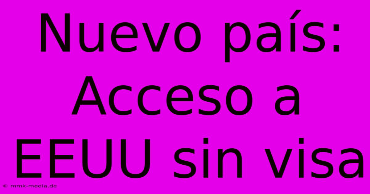 Nuevo País: Acceso A EEUU Sin Visa