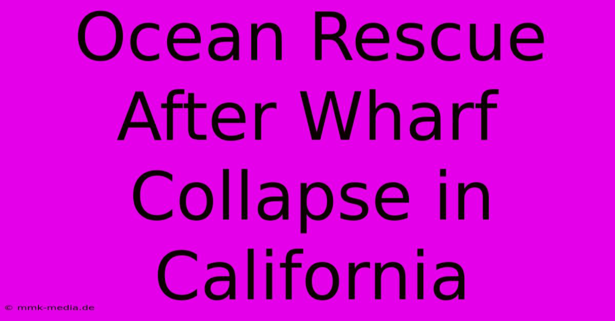 Ocean Rescue After Wharf Collapse In California