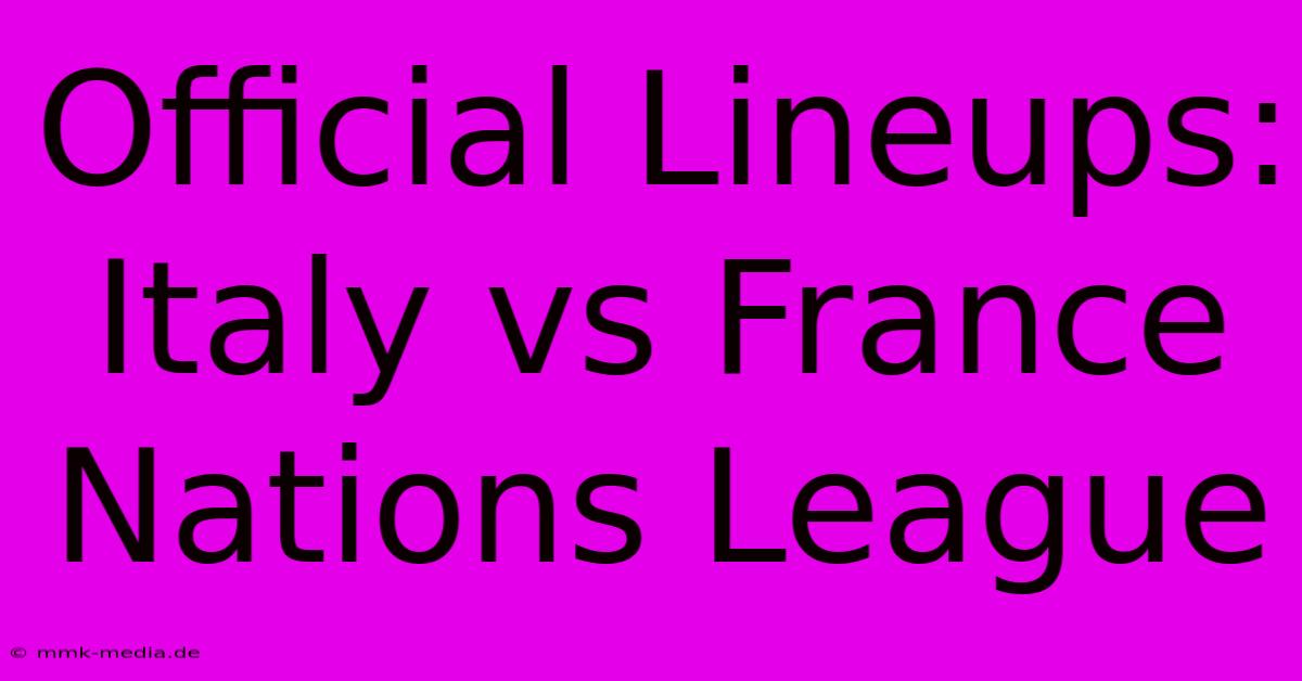 Official Lineups: Italy Vs France Nations League