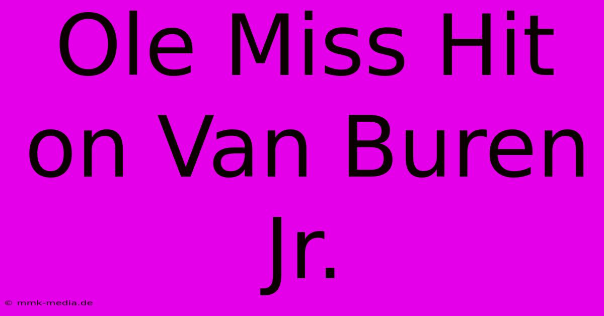 Ole Miss Hit On Van Buren Jr.