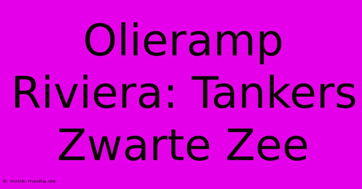 Olieramp Riviera: Tankers Zwarte Zee