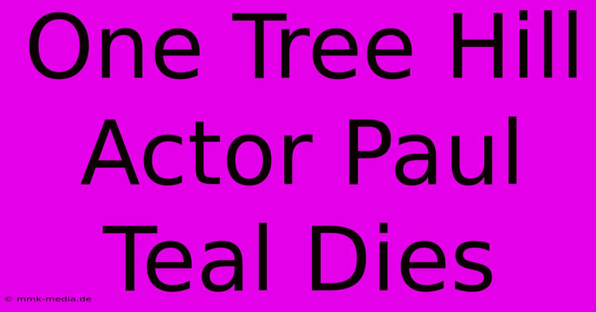 One Tree Hill Actor Paul Teal Dies