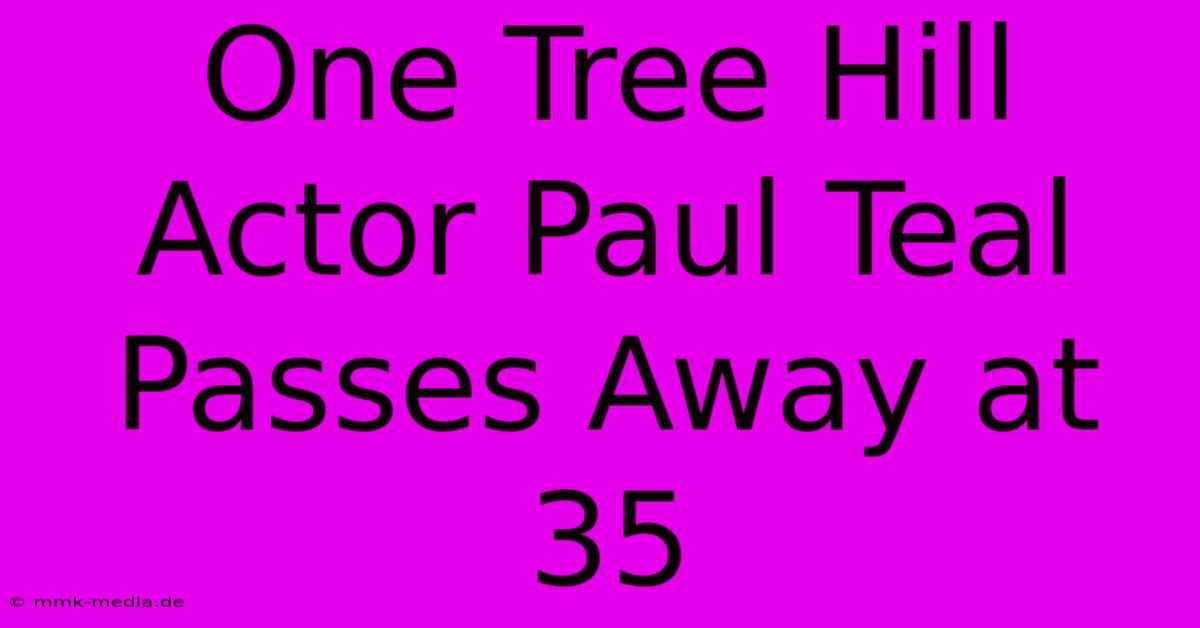 One Tree Hill Actor Paul Teal Passes Away At 35