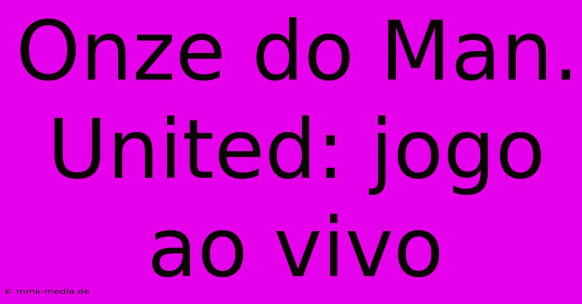 Onze Do Man. United: Jogo Ao Vivo