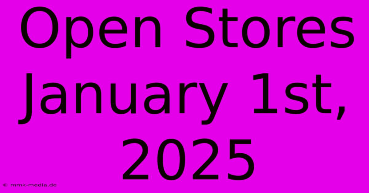 Open Stores January 1st, 2025