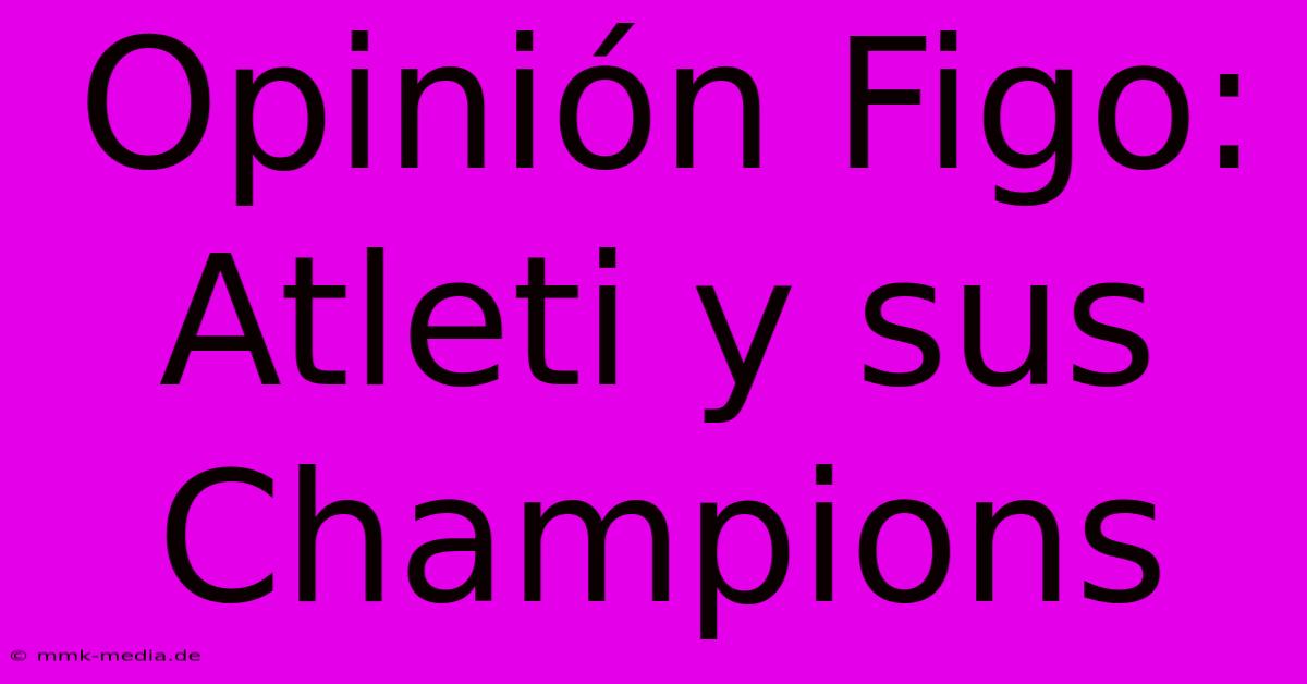 Opinión Figo: Atleti Y Sus Champions