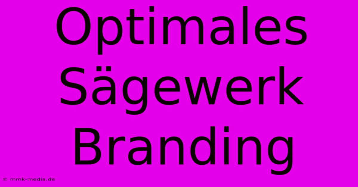 Optimales Sägewerk Branding