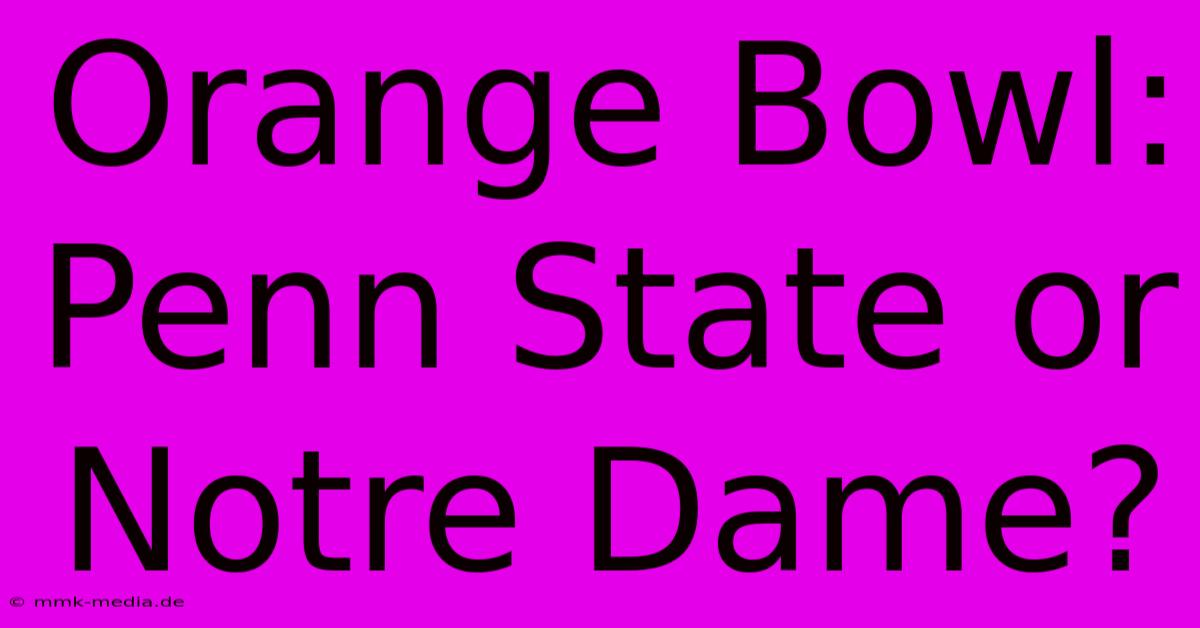 Orange Bowl: Penn State Or Notre Dame?