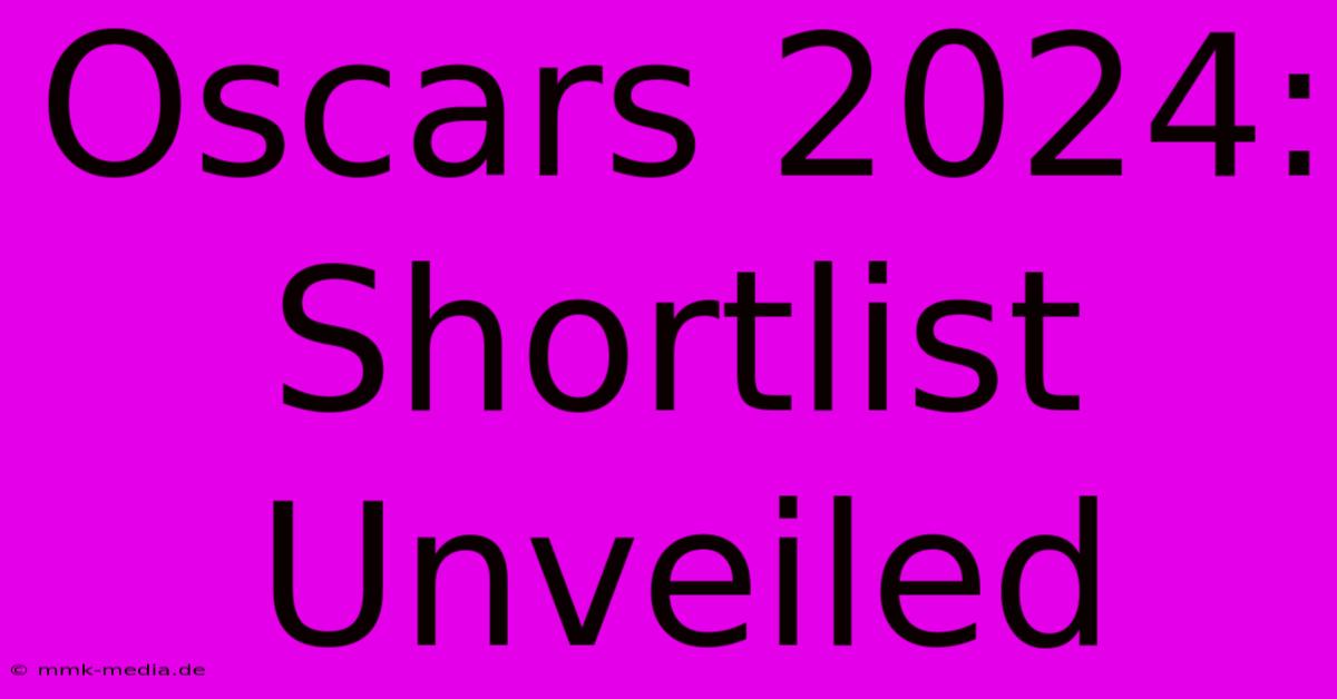 Oscars 2024: Shortlist Unveiled