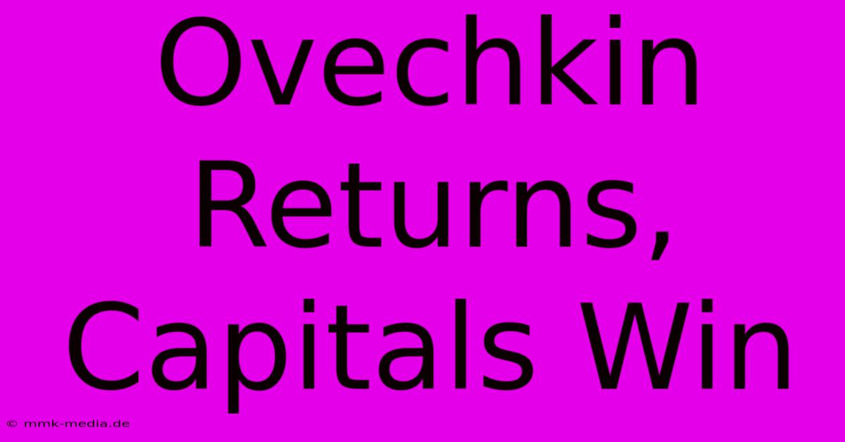 Ovechkin Returns, Capitals Win