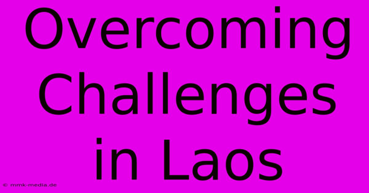 Overcoming Challenges In Laos