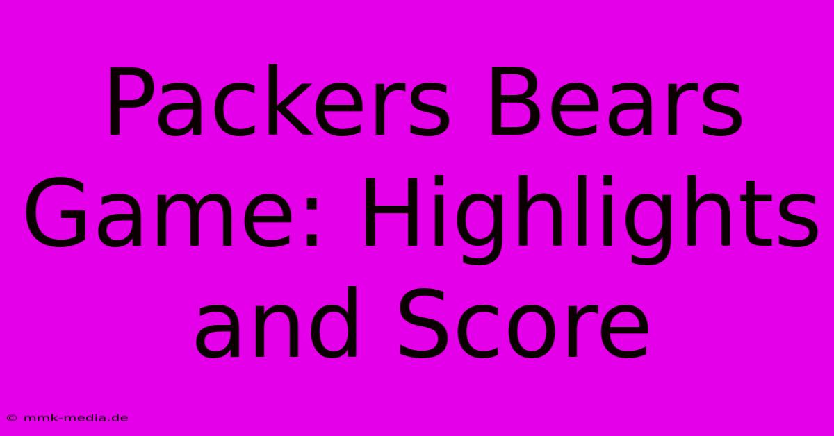 Packers Bears Game: Highlights And Score