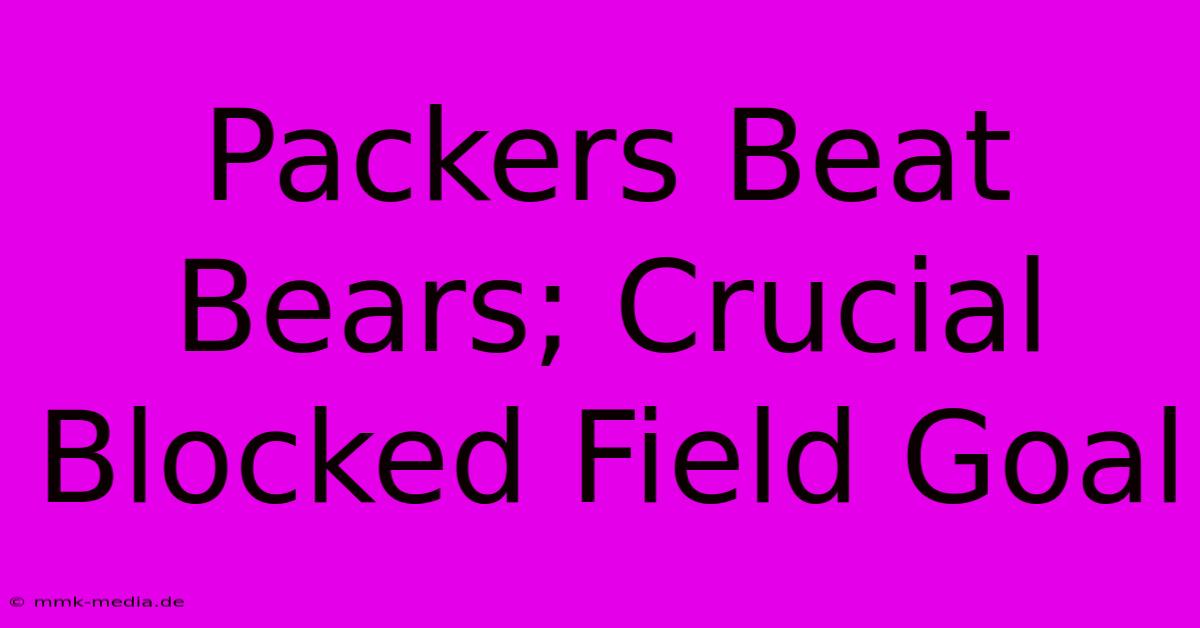 Packers Beat Bears; Crucial Blocked Field Goal