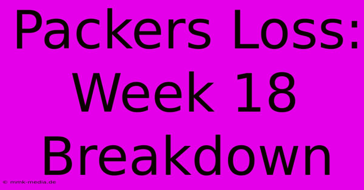 Packers Loss: Week 18 Breakdown