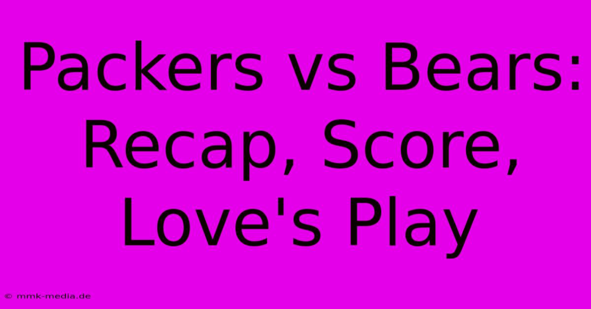 Packers Vs Bears: Recap, Score, Love's Play