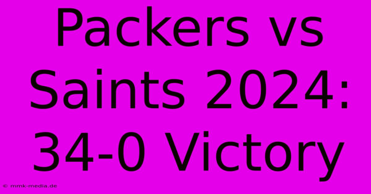 Packers Vs Saints 2024: 34-0 Victory