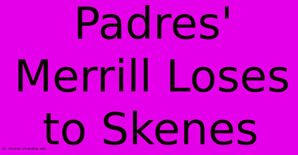 Padres' Merrill Loses To Skenes