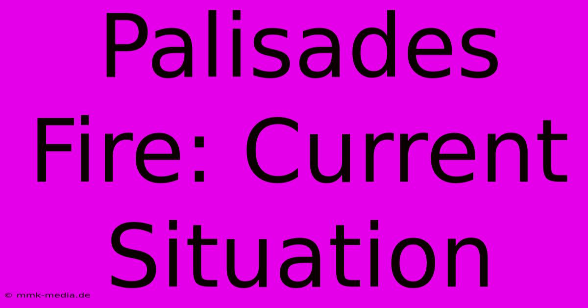 Palisades Fire: Current Situation