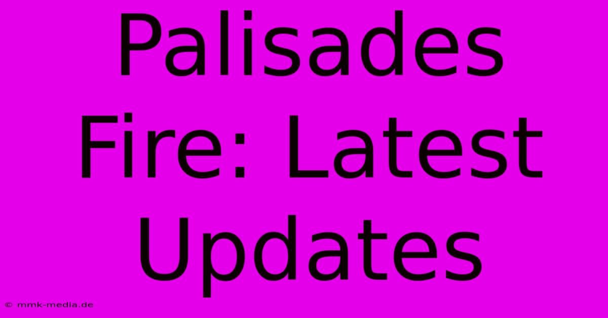 Palisades Fire: Latest Updates