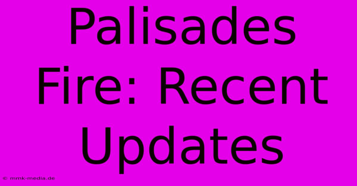 Palisades Fire: Recent Updates